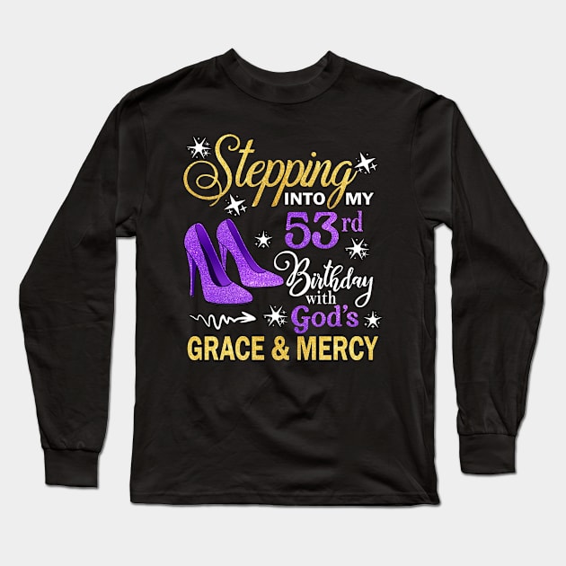 Stepping Into My 53rd Birthday With God's Grace & Mercy Bday Long Sleeve T-Shirt by MaxACarter